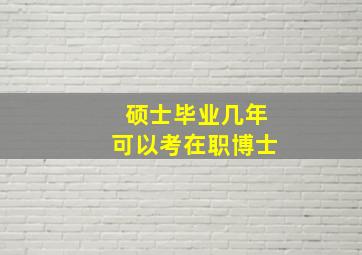 硕士毕业几年可以考在职博士