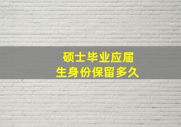 硕士毕业应届生身份保留多久