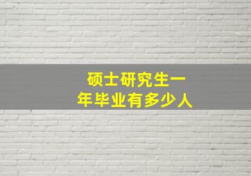 硕士研究生一年毕业有多少人