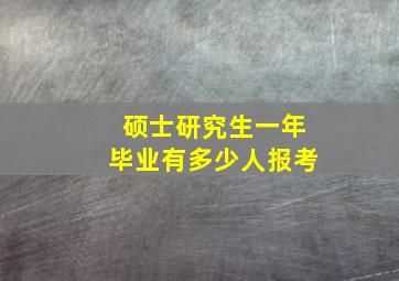 硕士研究生一年毕业有多少人报考