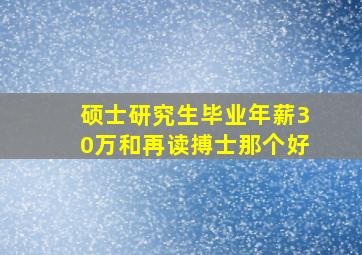 硕士研究生毕业年薪30万和再读搏士那个好