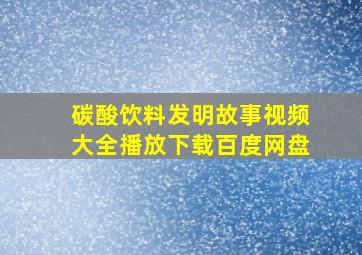 碳酸饮料发明故事视频大全播放下载百度网盘