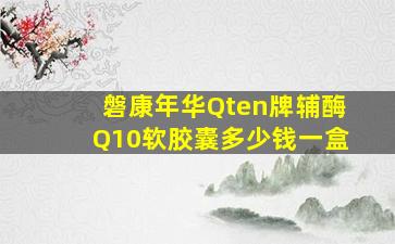 磐康年华Qten牌辅酶Q10软胶囊多少钱一盒