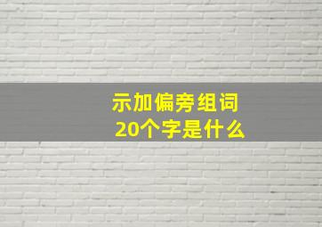 示加偏旁组词20个字是什么