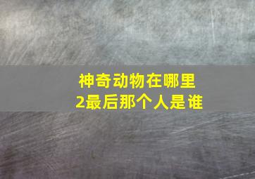 神奇动物在哪里2最后那个人是谁