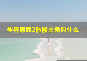 神界原罪2骷髅主角叫什么