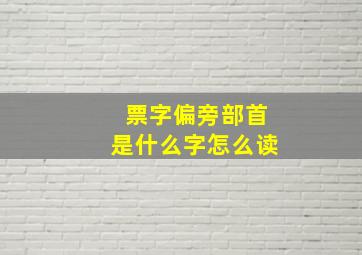 票字偏旁部首是什么字怎么读