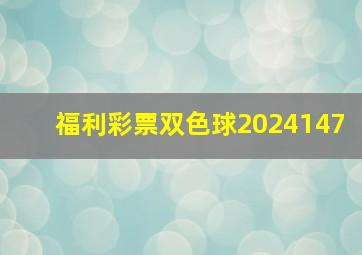 福利彩票双色球2024147