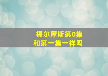 福尔摩斯第0集和第一集一样吗