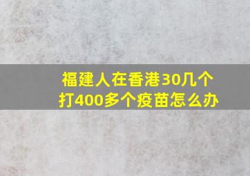 福建人在香港30几个打400多个疫苗怎么办