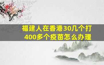 福建人在香港30几个打400多个疫苗怎么办理