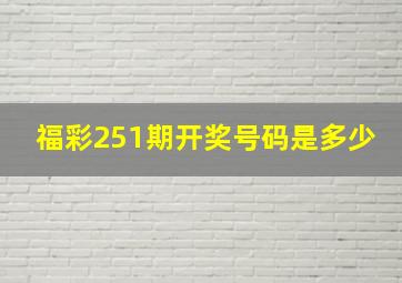 福彩251期开奖号码是多少