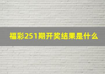 福彩251期开奖结果是什么