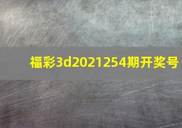 福彩3d2021254期开奖号