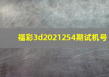 福彩3d2021254期试机号