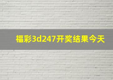 福彩3d247开奖结果今天