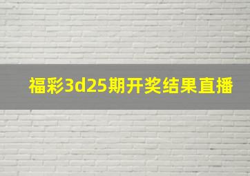 福彩3d25期开奖结果直播