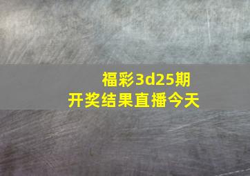 福彩3d25期开奖结果直播今天