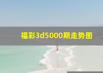 福彩3d5000期走势图