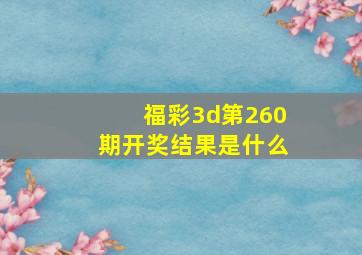 福彩3d第260期开奖结果是什么