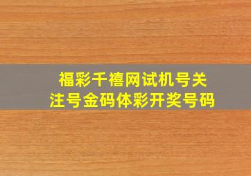 福彩千禧网试机号关注号金码体彩开奖号码