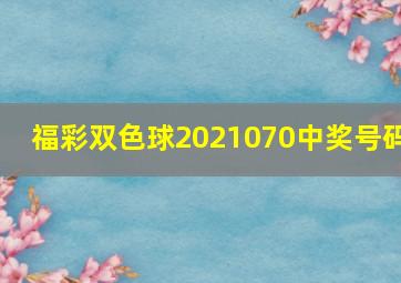 福彩双色球2021070中奖号码