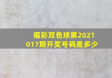 福彩双色球第2021017期开奖号码是多少