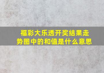 福彩大乐透开奖结果走势图中的和值是什么意思