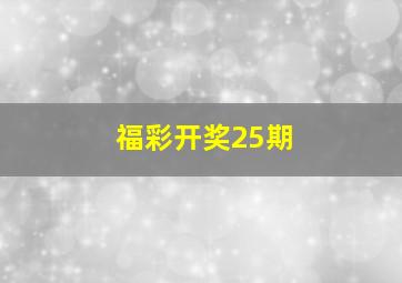 福彩开奖25期