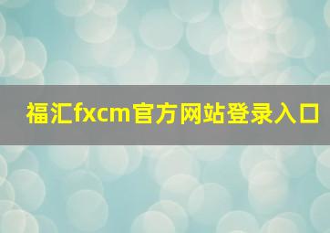 福汇fxcm官方网站登录入口