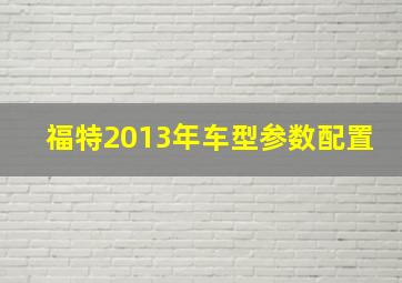 福特2013年车型参数配置