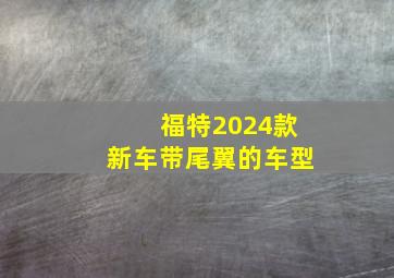 福特2024款新车带尾翼的车型