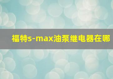 福特s-max油泵继电器在哪