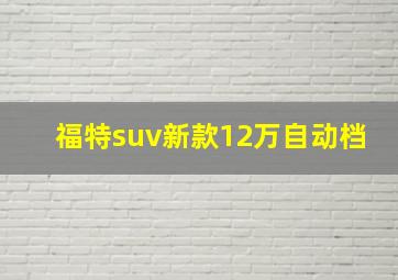 福特suv新款12万自动档