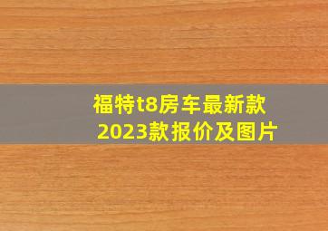 福特t8房车最新款2023款报价及图片