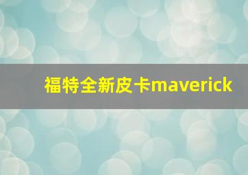 福特全新皮卡maverick