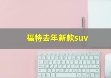 福特去年新款suv