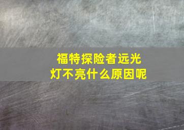 福特探险者远光灯不亮什么原因呢