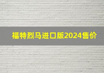 福特烈马进口版2024售价