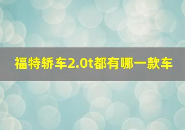 福特轿车2.0t都有哪一款车