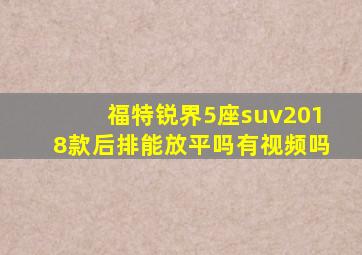 福特锐界5座suv2018款后排能放平吗有视频吗