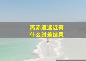 离赤道远近有什么时差结果