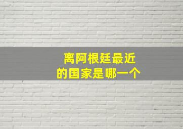 离阿根廷最近的国家是哪一个