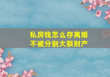 私房钱怎么存离婚不被分割大额财产