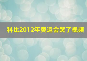 科比2012年奥运会哭了视频