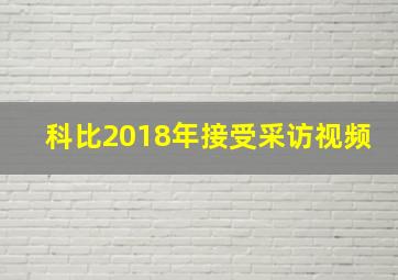 科比2018年接受采访视频