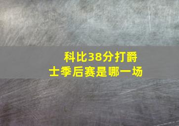 科比38分打爵士季后赛是哪一场