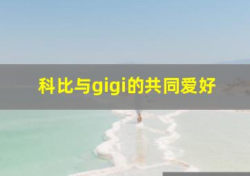 科比与gigi的共同爱好