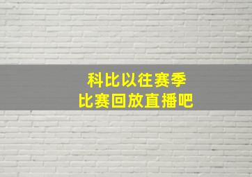 科比以往赛季比赛回放直播吧