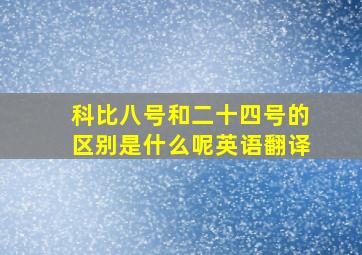 科比八号和二十四号的区别是什么呢英语翻译